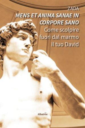«Mens et anima sanae in corpore sano». Come scolpire fuori dal marmo il tuo David Zada