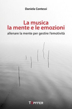La musica, la mente e le emozioni. Allenare la mente per gestire l'emotività Daniela Contessi