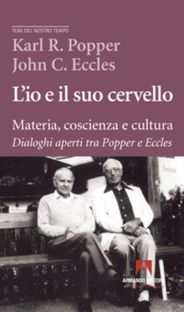 L'io e il suo cervello. Materia, coscienza e cultura. Dialoghi aperti tra Popper e Eccles Karl R. Popper