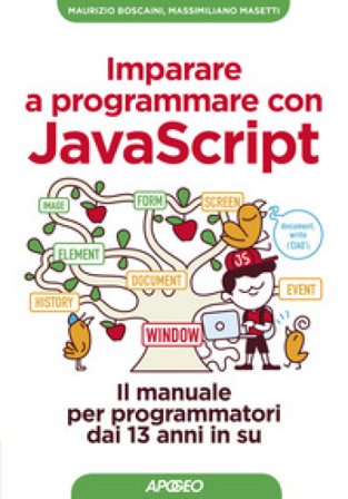 Imparare a programmare con Javascript. Il manuale per programmatori dai 13 anni in su Maurizio Boscaini