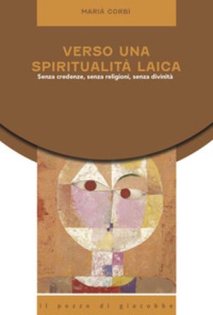 Verso una spiritualità laica. Senza credenze, senza religioni, senza divinità Marià Corbì