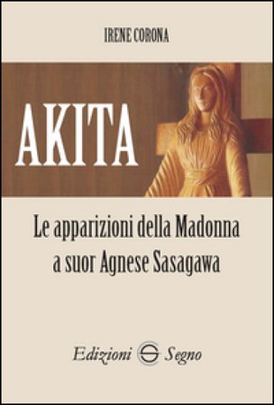 Akita. Le apparizioni della Madonna a suor Agnese Sasagawa Irene Corona