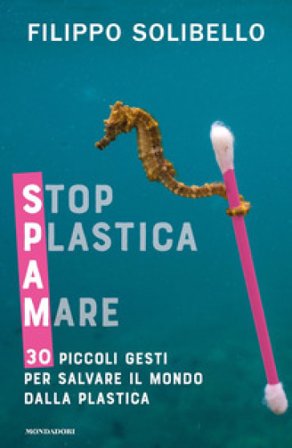 Spam. Stop plastica a mare. 30 piccoli gesti per salvare il mondo dalla plastica Filippo Solibello