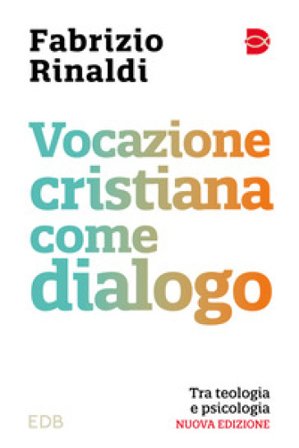 Vocazione cristiana come dialogo. Tra teologia e psicologia. Nuova ediz. Fabrizio Rinaldi