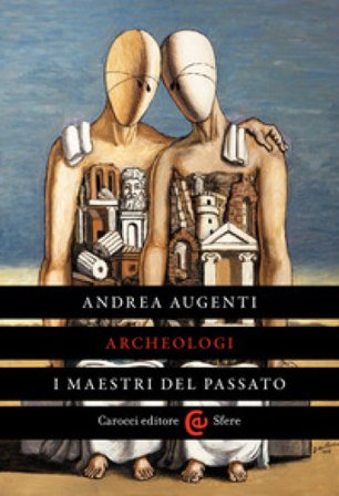 Archeologi. I maestri del passato Andrea Augenti