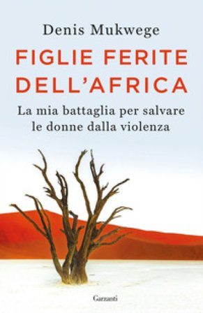 Figlie ferite dell'Africa. La mia battaglia per salvare le donne dalla violenza Denis Mukwege