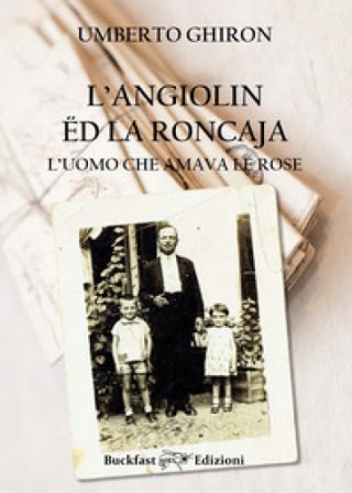 Angiolin ëd la Roncaja, l'uomo che amava le rose. Ediz. integrale Umberto Ghiron