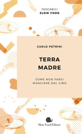 Terra madre. Come non farci mangiare dal cibo Carlo Petrini
