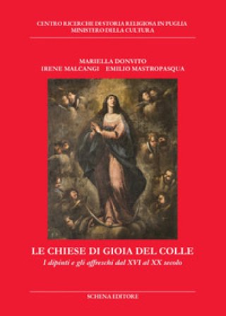 Le chiese di Gioia del Colle. I dipinti e gli affreschi dal XVI al XX secolo Mariella Donvito
