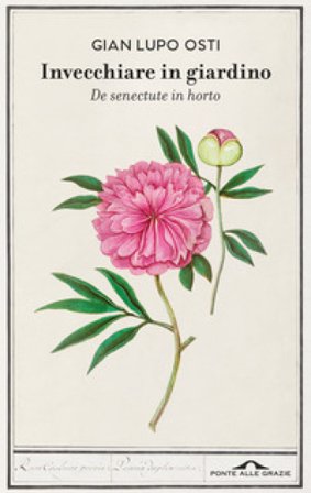 Invecchiare in giardino. De senectute in horto Gian Lupo Osti