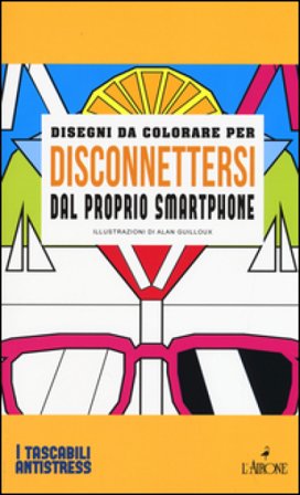Disegni da colorare per disconnettersi dal proprio smartphone. Ediz. illustrata Alan Guilloux