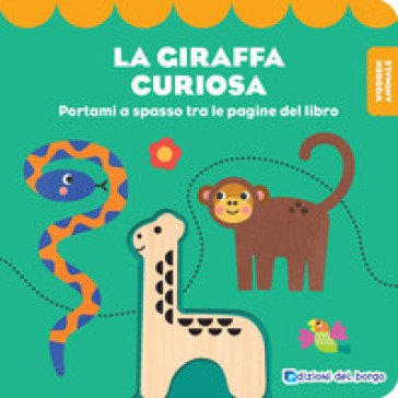 La giraffa curiosa. Wooden animals. Ediz. a colori. Con personaggio in legno