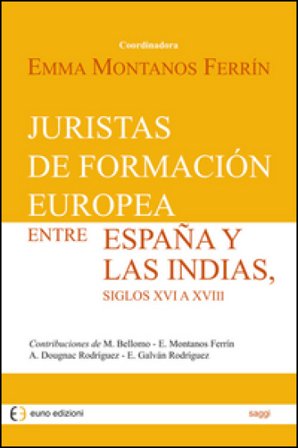 Juristas de formación europea entre España y las Indias, siglos XVI a XVIII