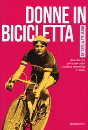 Donne in bicicletta. Una finestra sulla storia del ciclismo femminile in Italia Antonella Stelitano