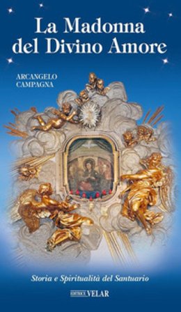 La Madonna del Divino Amore. Storia e spiritualità del santuario Arcangelo Campagna