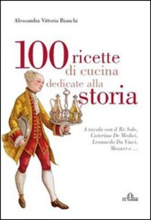 100 ricette di cucina dedicate alla storia Alessandra V. Bianchi