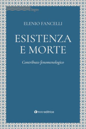 Esistenza e morte. Contributo fenomenologico Elenio Fancelli