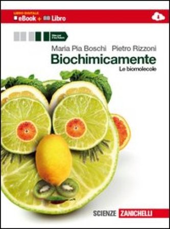 Biochimicamente. Le biomolecole. Per le Scuole superiori. Con e-book. Con espansione online M. Pia Boschi
