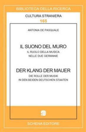 Il suono del muro. Der klang der mauer. Il ruolo della musica nelle due Germanie. Die Rolle der Musik in den beiden deutschen Staaten Antonia De 