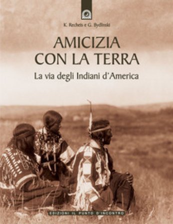 Amicizia con la terra. La via degli indiani d'America Käthe Recheis