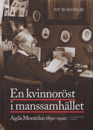 En kvinnoröst i manssamhället : Agda Montelius 1850-1920 - Bok av Sif Bokholm - Inbunden