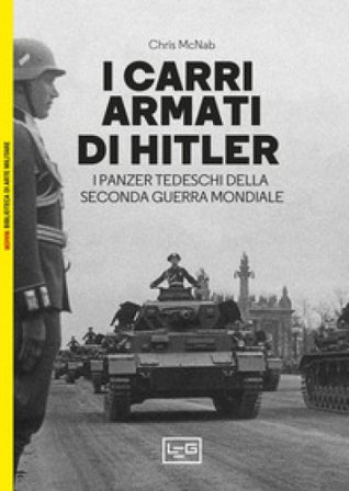 I carri armati di Hitler. I Panzer tedeschi della Seconda guerra mondiale Chris McNab