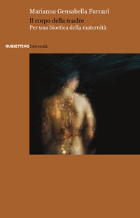Il corpo della madre. Per una bioetica della maternità Marianna Gensabella Furnari