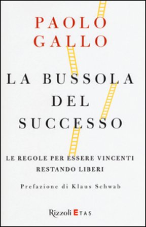 La bussola del successo. Le regole per essere vincenti restando liberi Paolo Gallo