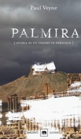 Palmira. Storia di un tesoro in pericolo Paul Veyne