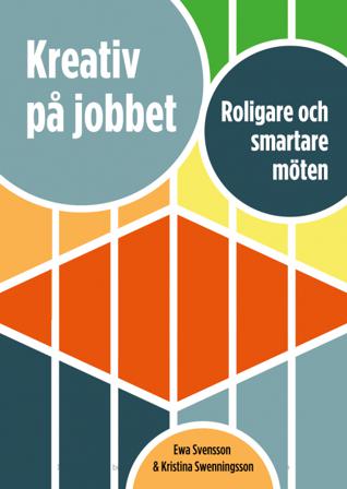 Kreativ på jobbet : roligare och smartare möten - Bok av Ewa Svensson & Kristina Swenningsson - Häfte