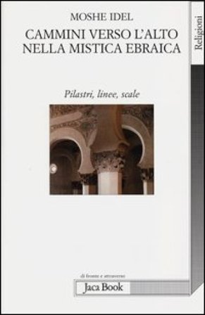 Cammini verso l'alto nella mistica ebraica. Pilastri, linee, scale Moshe Idel