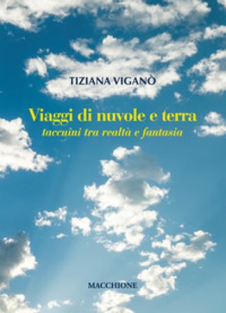 Viaggi di nuvole e di terra. Taccuini tra realtà e fantasia Tiziana Viganò