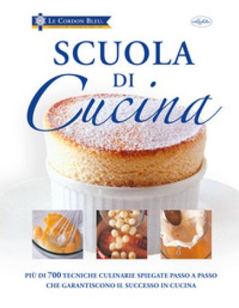 Scuola di cucina. Ediz. a colori