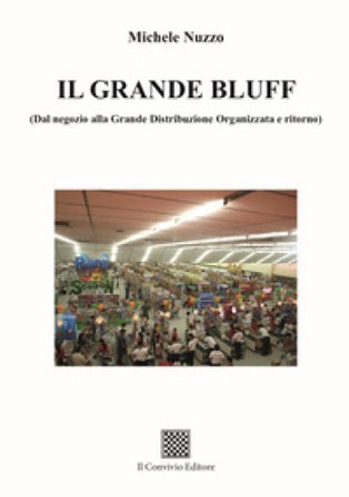 Il grande bluff (dal negozio alla Grande Distribuzione Organizzata e ritorno) Michele Nuzzo