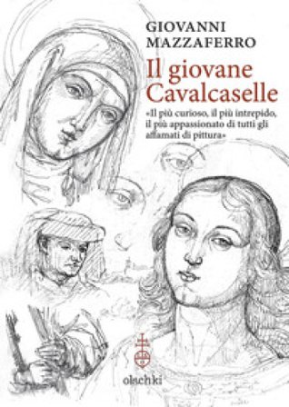 Il giovane Cavalcaselle. «Il più curioso, il più intrepido, il più appassionato di tutti gli affamati di pittura» Giovanni Mazzaferro