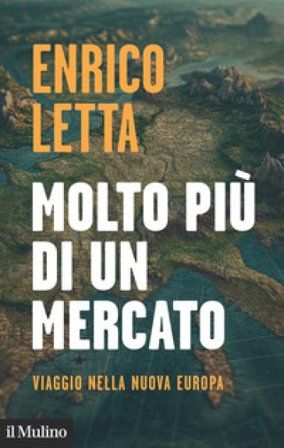 Molto più di un mercato. Viaggio nella nuova Europa Enrico Letta