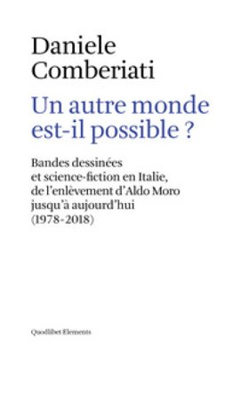Un autre monde est-il possible? Bandes dessinées et science-fiction en Italie, de l'enlèvement d'Aldo Moro jusqu'à aujourd'hui (1978-2018). Ediz. 