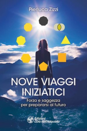 Nove viaggi iniziatici. Forza e saggezza per prepararsi al futuro Pierluca Zizzi