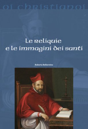 Le reliquie e le immagini dei santi Bellarmino Roberto (san)