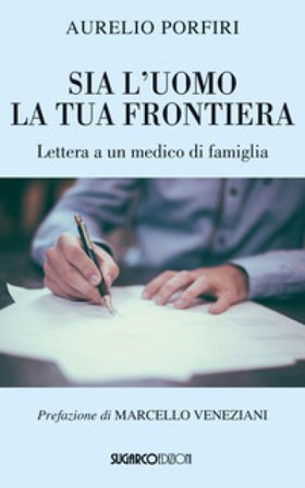 Sia l'uomo la tua frontiera. Lettera a un medico di famiglia Aurelio Porfiri