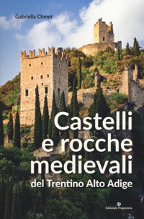 Castelli e rocche medievali del Trentino Alto Adige Gabriella Chmet