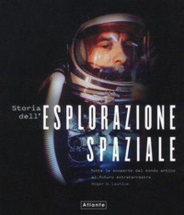 Storia dell'esplorazione spaziale. Ediz. a colori Roger D. Launius