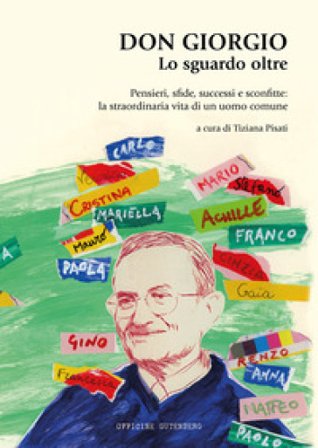 Don Giorgio. Lo sguardo oltre. Pensieri, sfide, successi e sconfitte: la straordinaria vita di un uomo comune