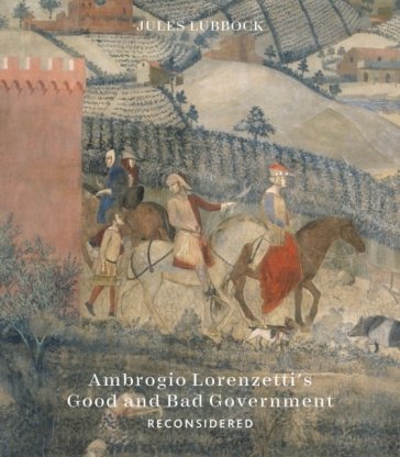 Ambrogio Lorenzetti's Good and bad government reconsidered Jules Lubbock