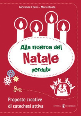 Alla ricerca del Natale perduto. Proposte creative di catechesi attiva Giovanna Corni