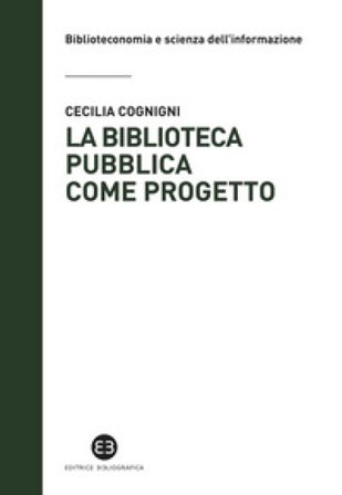 La biblioteca pubblica come progetto. Metodi e strumenti per interpretare la contemporaneità Cecilia Cognigni