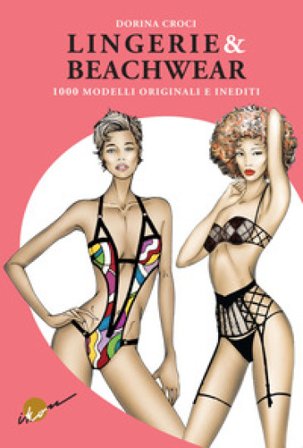 Lingerie & beachwear. 1000 modelli originali e inediti. Ediz. illustrata Dorina Croci