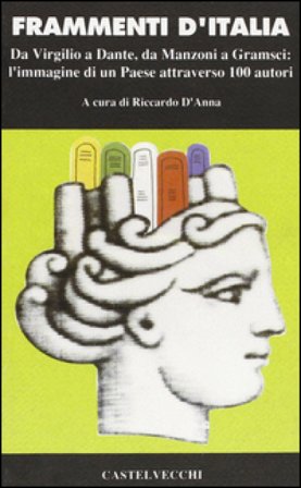 Frammenti d'Italia. Da Virgilio a Dante, da Mazzini a Gramsci: l'immagine di un paese attraverso cento autori