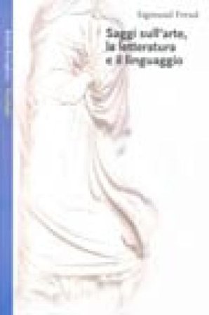 Saggi sull'arte, la letteratura e il linguaggio Sigmund Freud