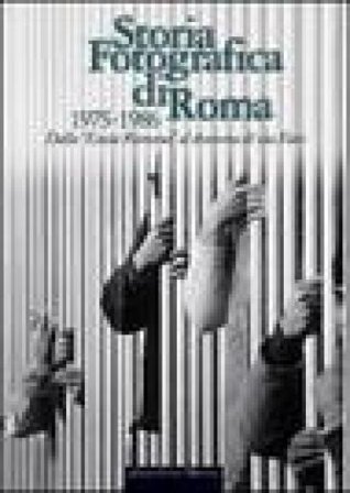Storia fotografica di Roma 1975-1986. Dall'«Estate romana» al dramma di via Fani. Ediz. illustrata NA